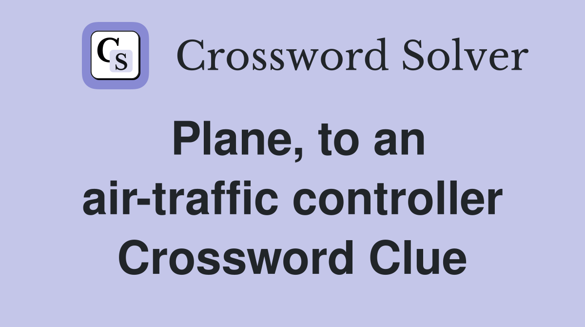 Plane, to an air-traffic controller Crossword Clue