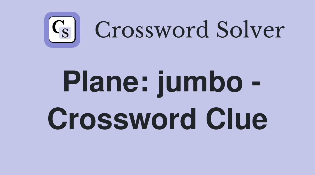 Plane: jumbo - Crossword Clue