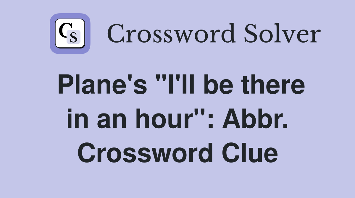 Plane's "I'll be there in an hour": Abbr. Crossword Clue