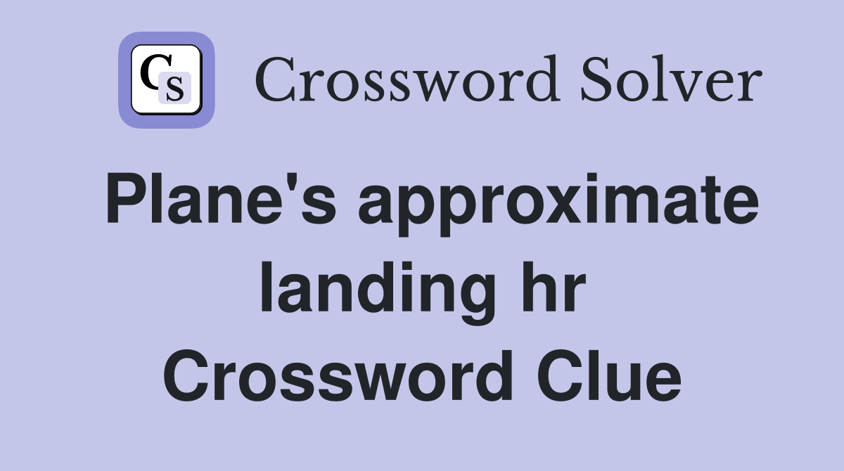 Plane's approximate landing hr Crossword Clue