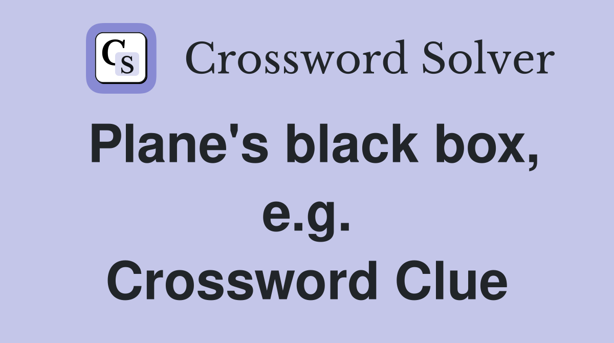 Plane's black box, e.g. Crossword Clue