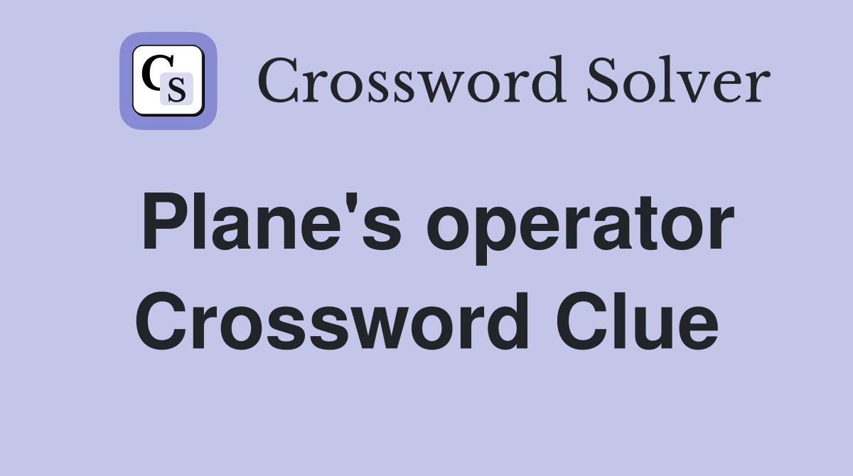 Plane's operator Crossword Clue