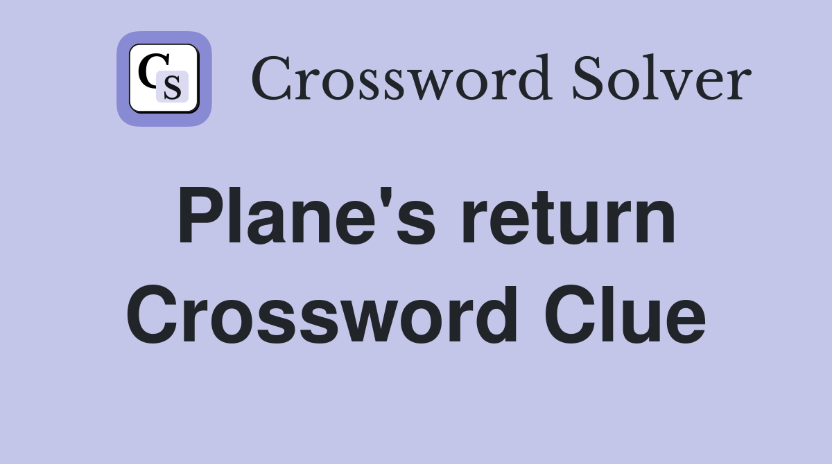 Plane's return Crossword Clue