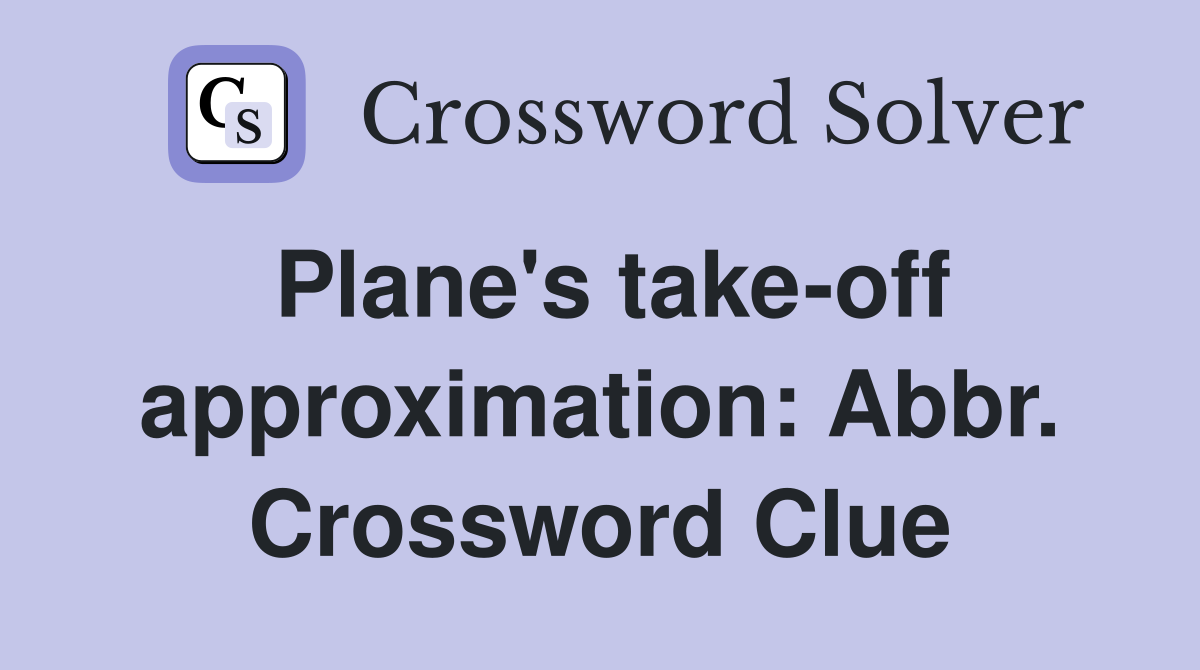 Plane's take-off approximation: Abbr. Crossword Clue