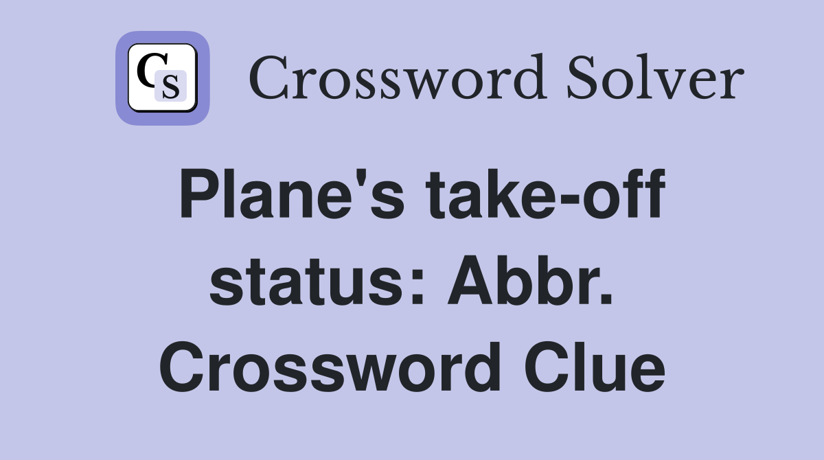 Plane's take-off status: Abbr. Crossword Clue