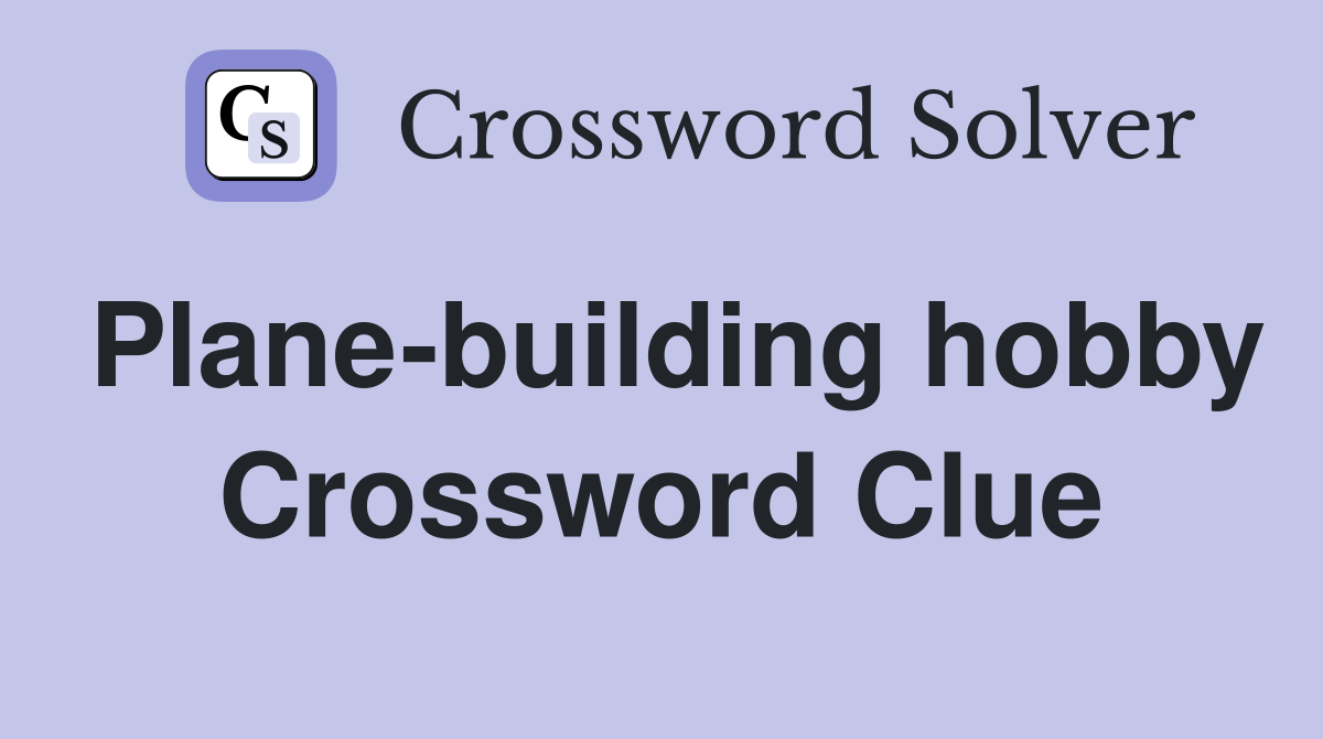 Plane-building hobby Crossword Clue