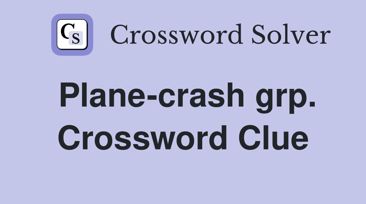 Plane-crash grp. Crossword Clue