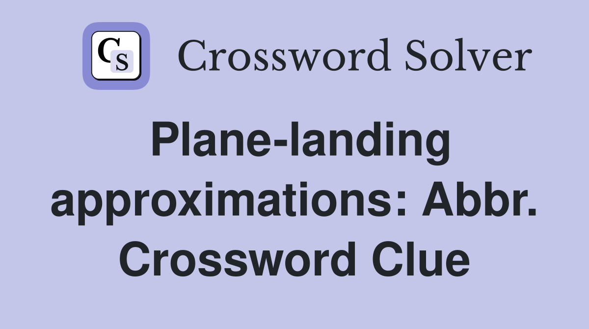 Plane-landing approximations: Abbr. Crossword Clue