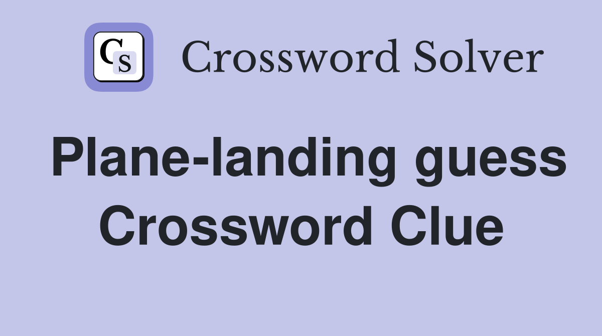 Plane-landing guess Crossword Clue