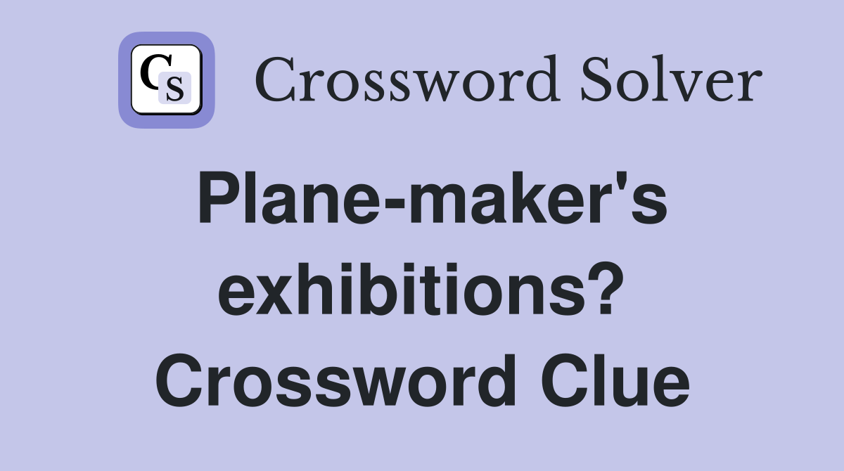 Plane-maker's exhibitions? Crossword Clue
