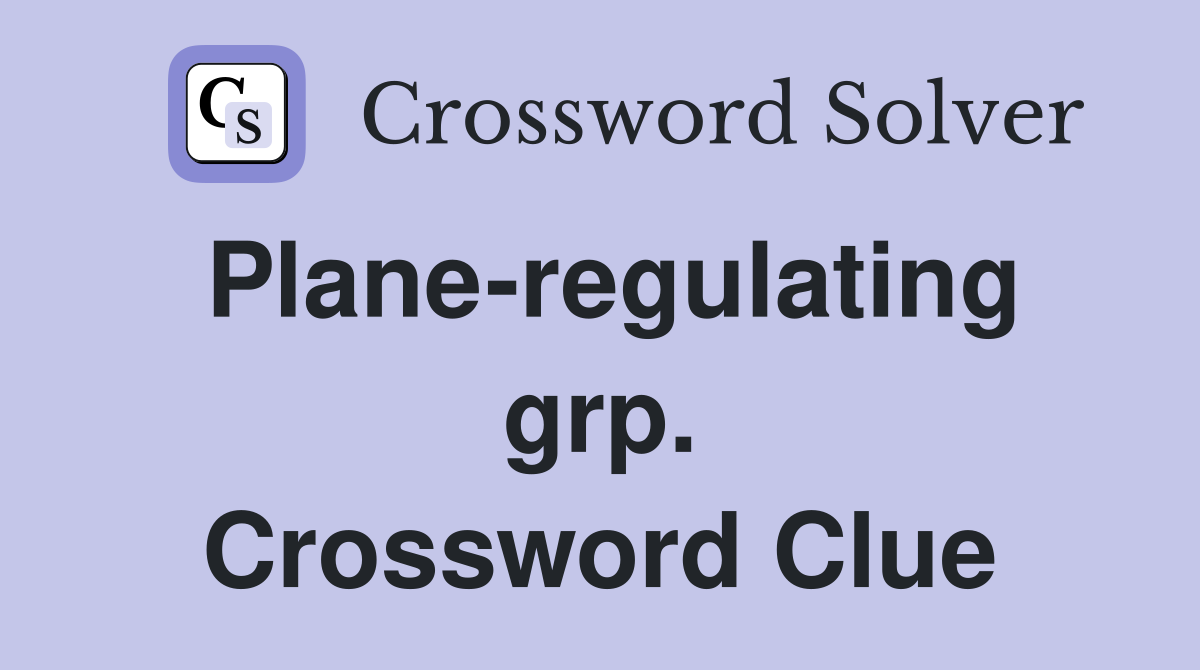 Plane-regulating grp. Crossword Clue