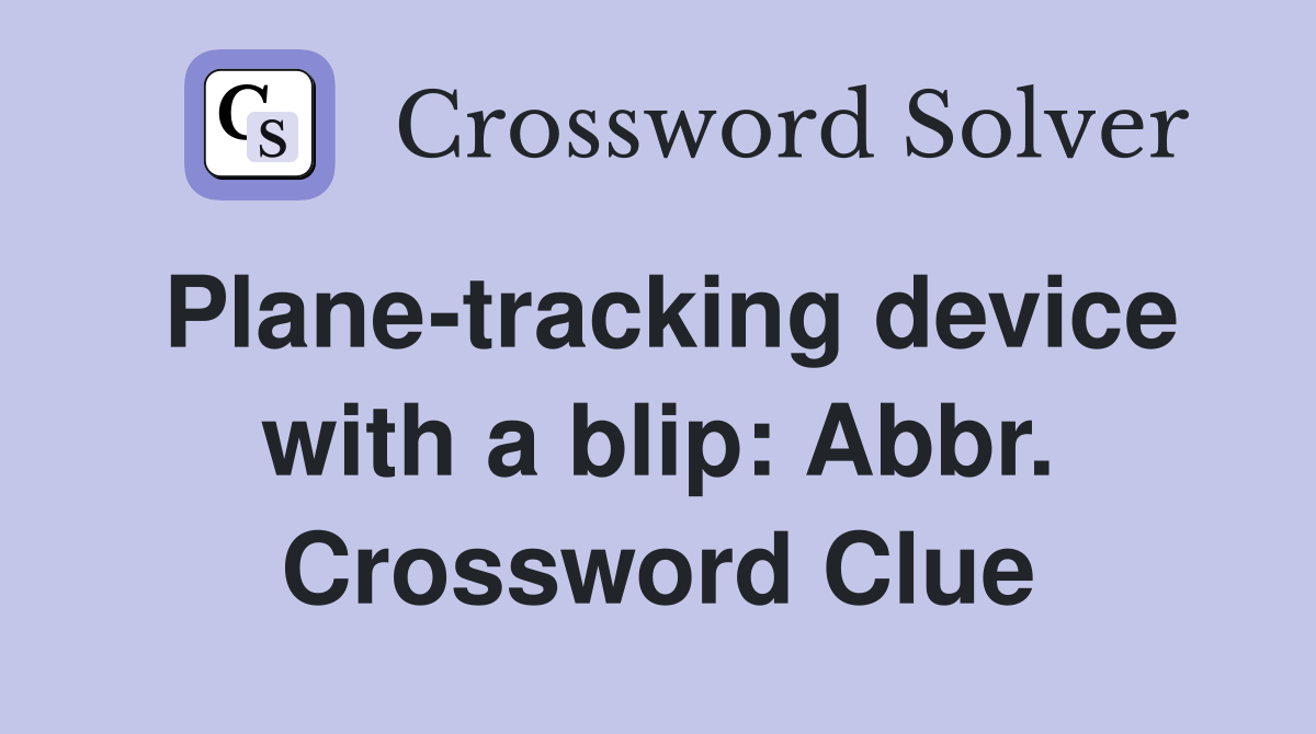 Plane-tracking device with a blip: Abbr. Crossword Clue