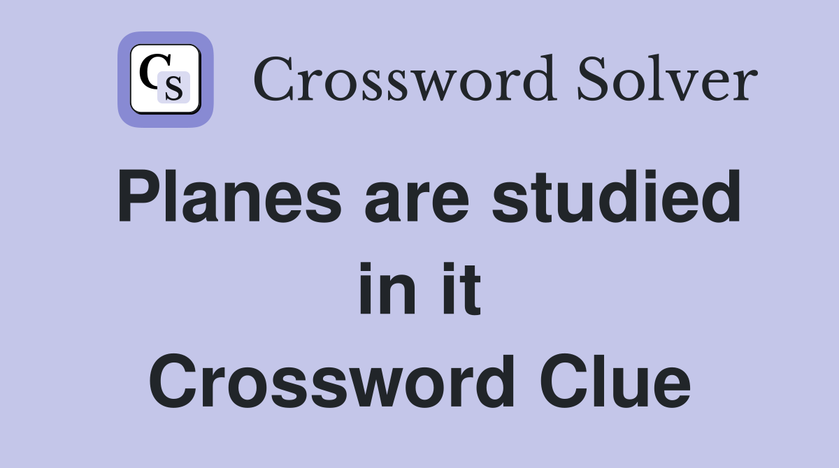 Planes are studied in it Crossword Clue