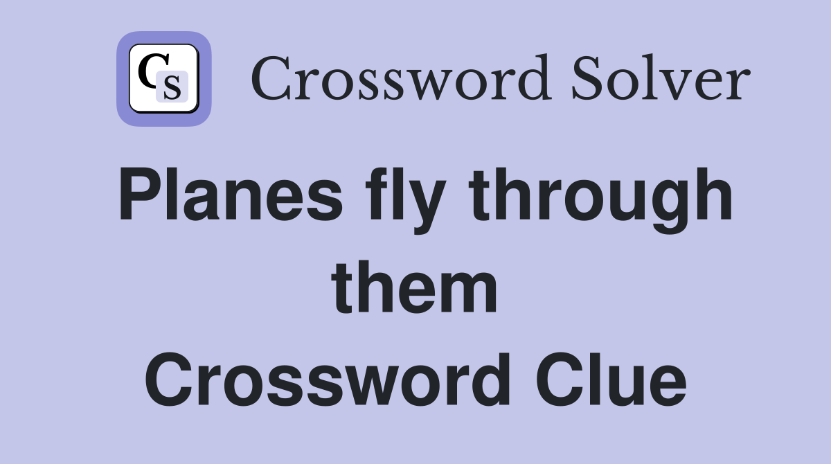 Planes fly through them Crossword Clue