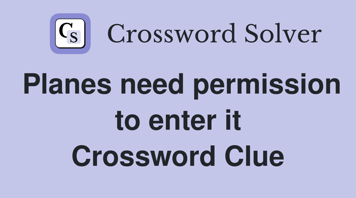 Planes need permission to enter it Crossword Clue