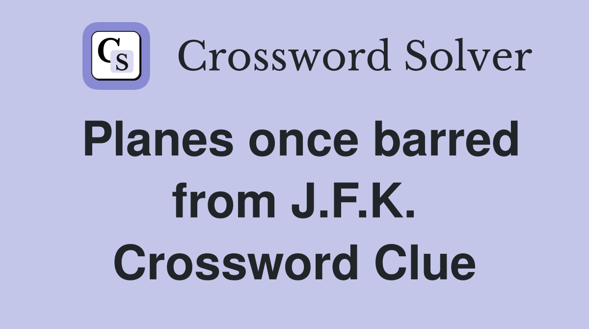 Planes once barred from J.F.K. Crossword Clue
