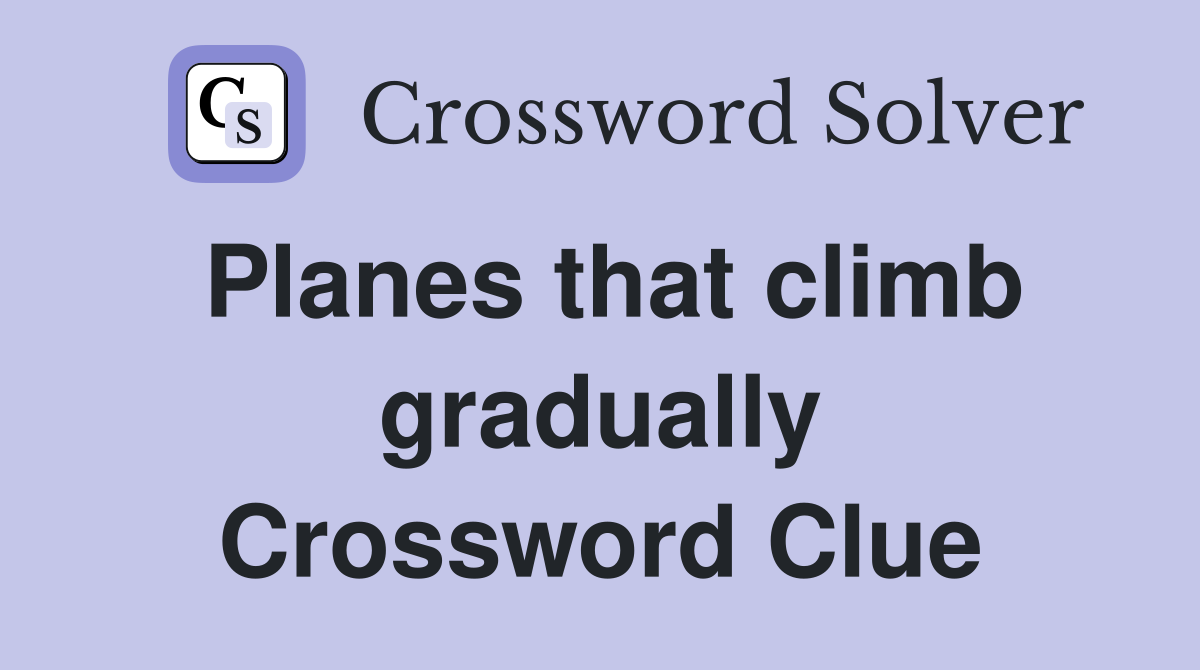Planes that climb gradually Crossword Clue