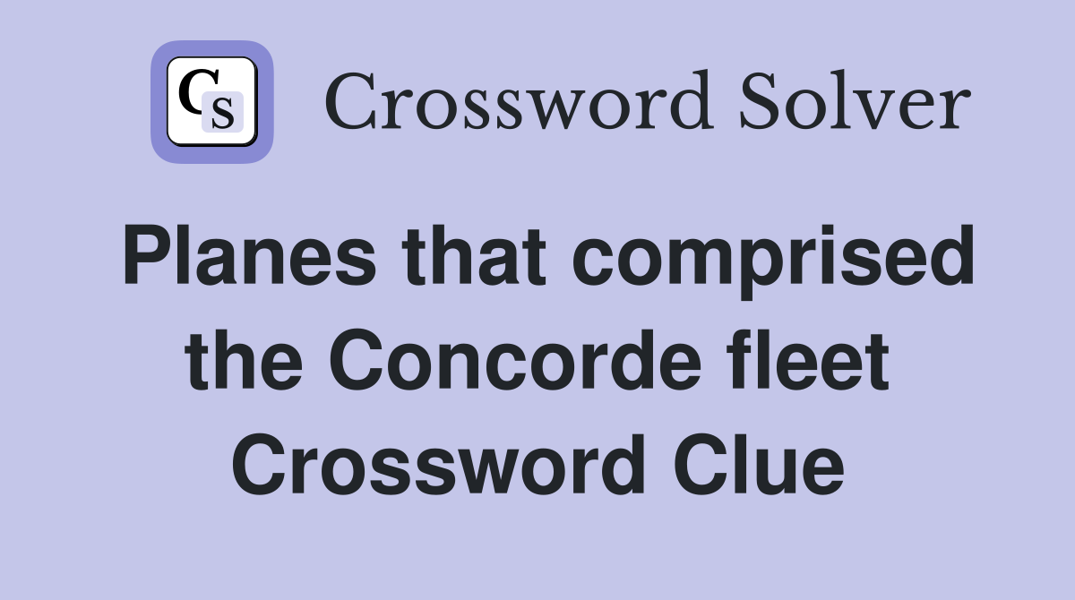 Planes that comprised the Concorde fleet Crossword Clue