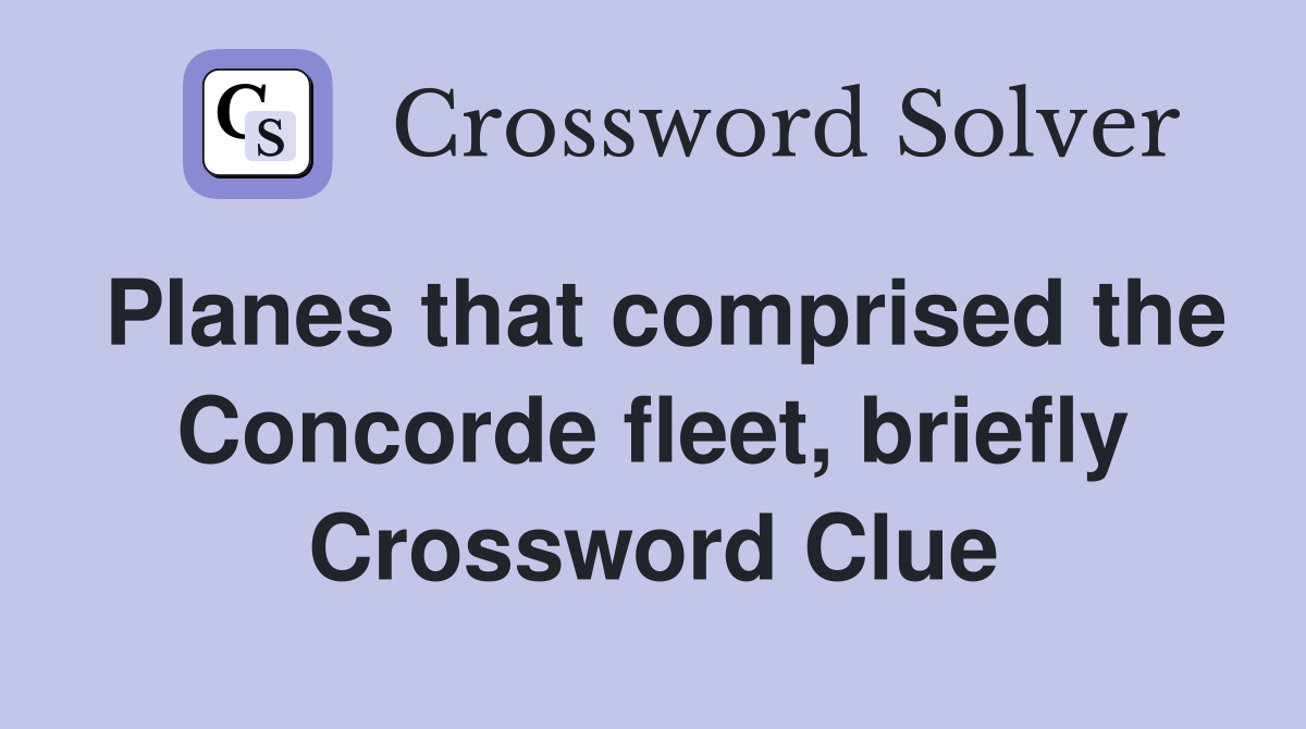 Planes that comprised the Concorde fleet, briefly Crossword Clue