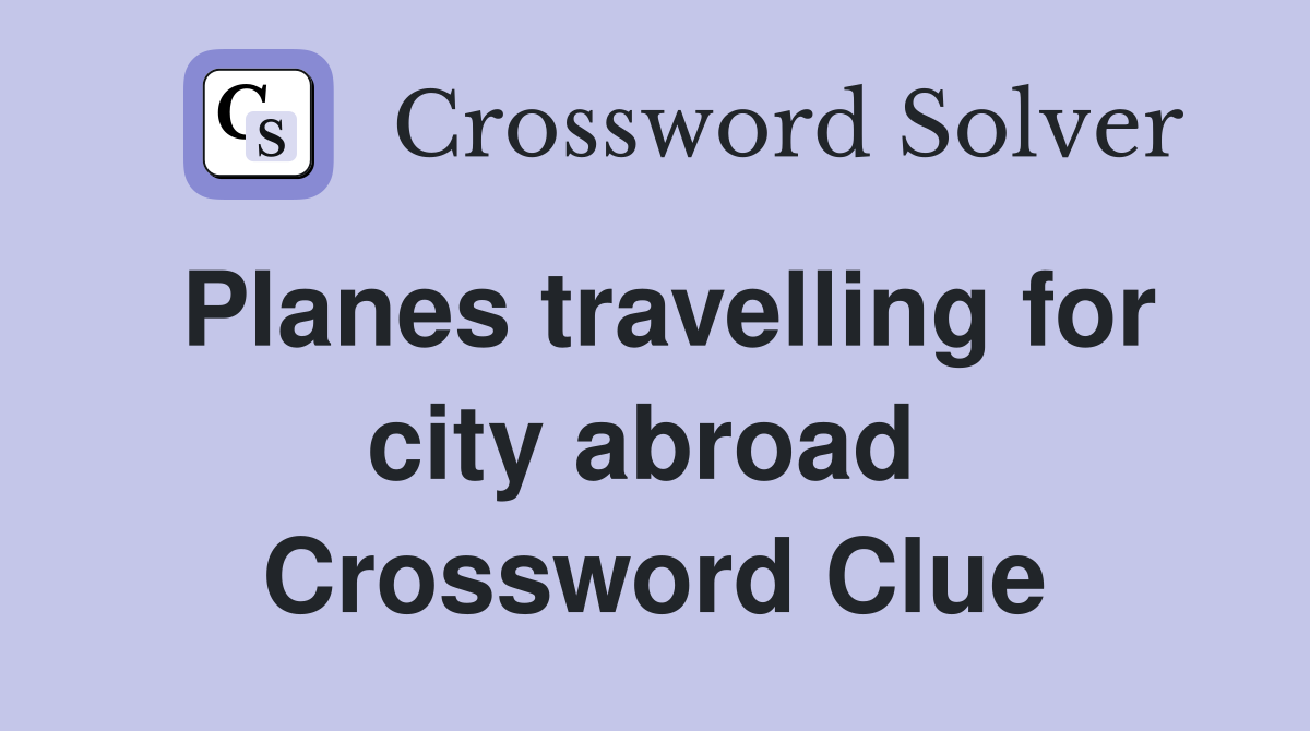 Planes travelling for city abroad  Crossword Clue