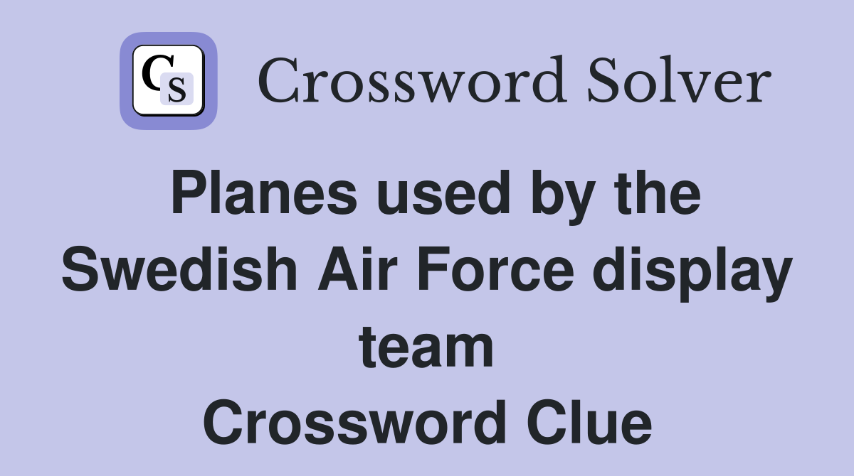 Planes used by the Swedish Air Force display team Crossword Clue