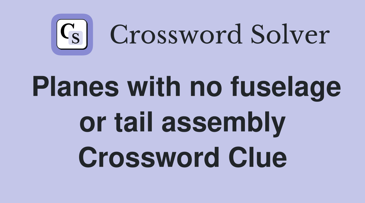 Planes with no fuselage or tail assembly Crossword Clue