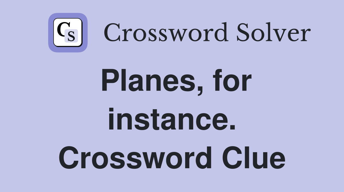 Planes, for instance. Crossword Clue