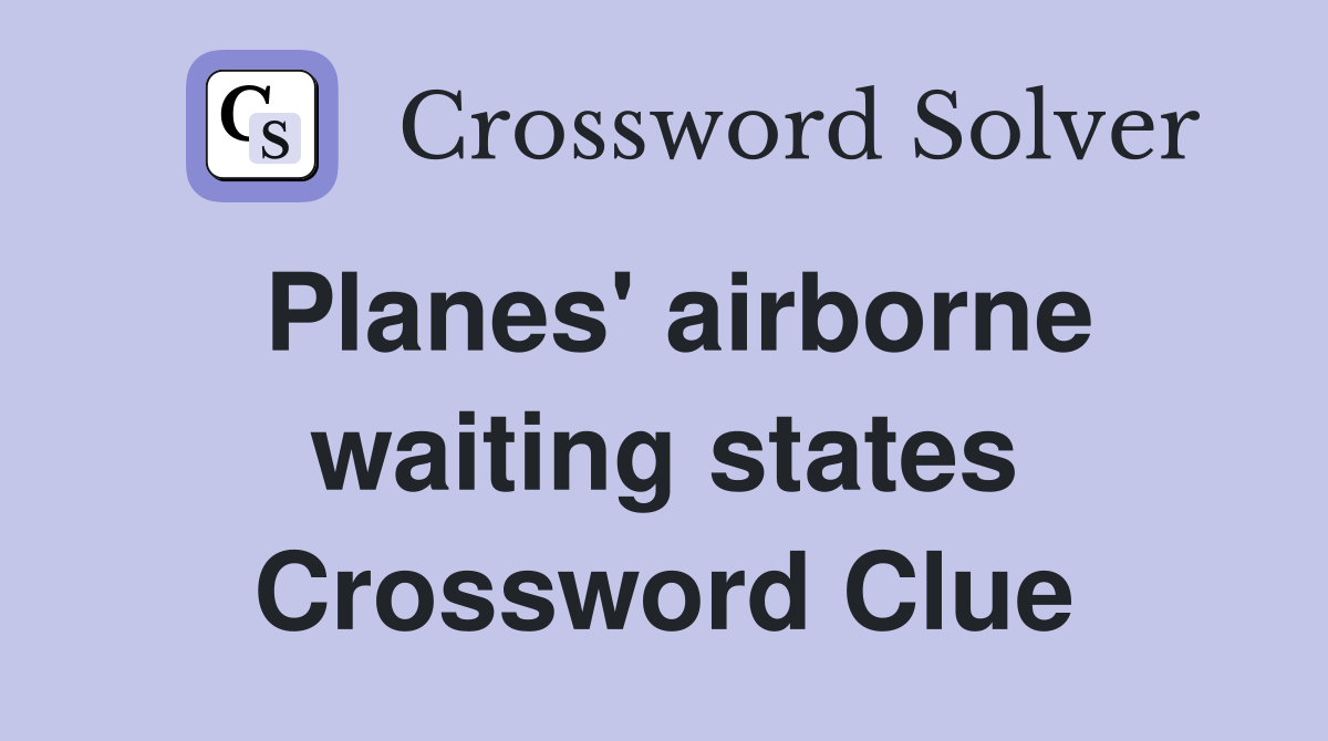 Planes' airborne waiting states Crossword Clue