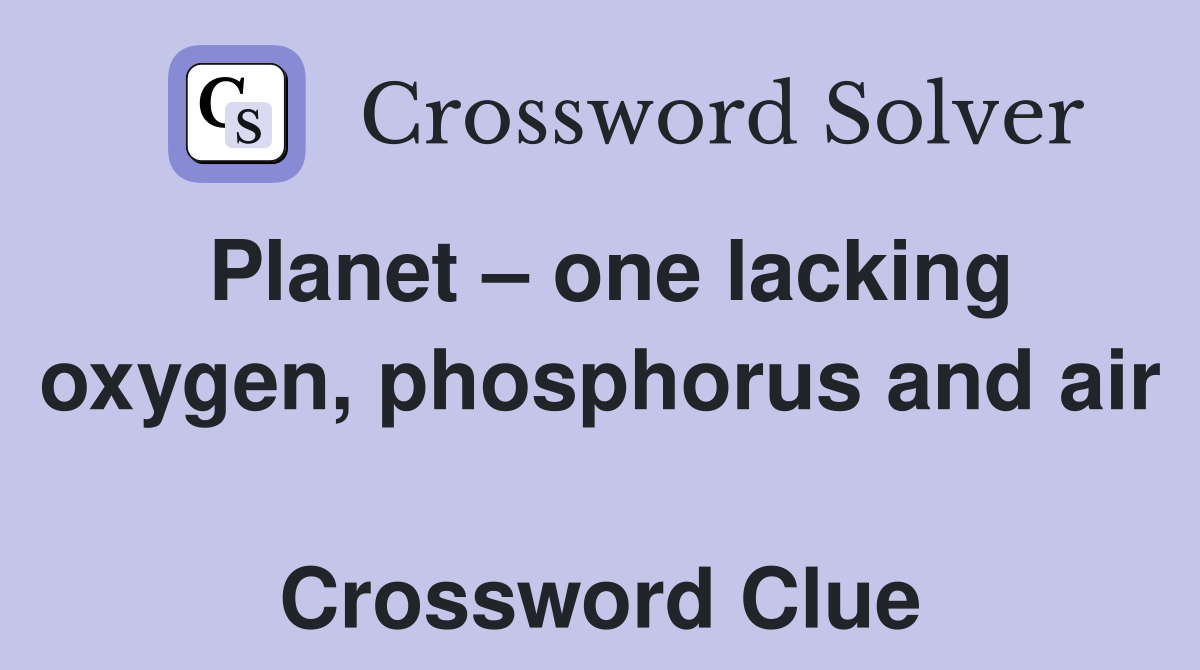 Planet – one lacking oxygen, phosphorus and air  Crossword Clue