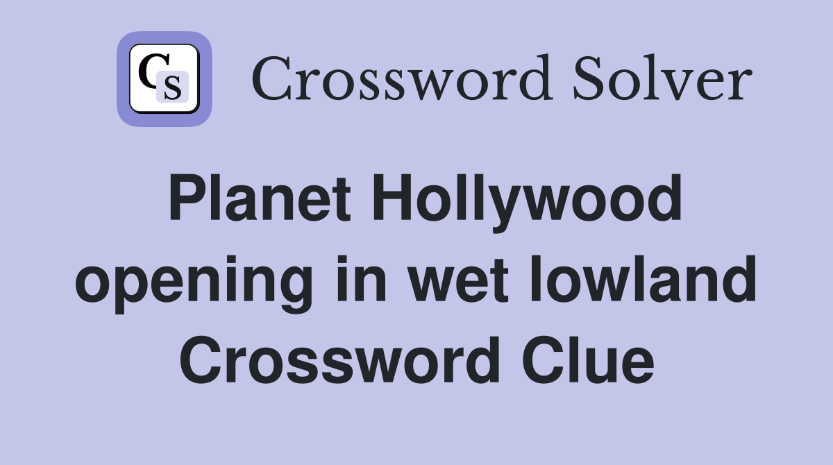 Planet Hollywood opening in wet lowland Crossword Clue