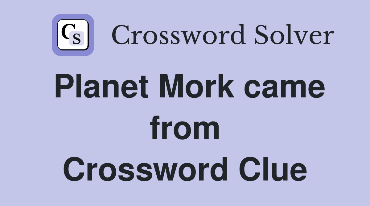 Planet Mork came from Crossword Clue