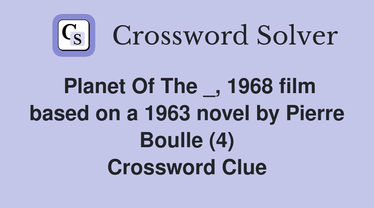 Planet Of The _, 1968 film based on a 1963 novel by Pierre Boulle (4) Crossword Clue