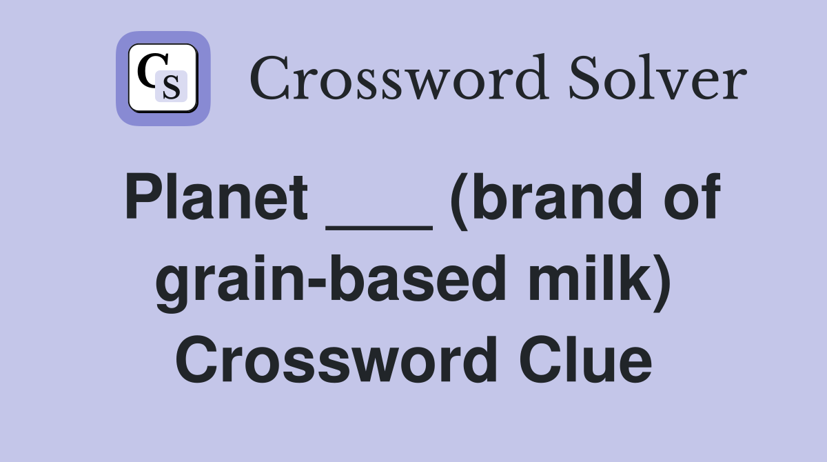 Planet ___ (brand of grain-based milk) Crossword Clue