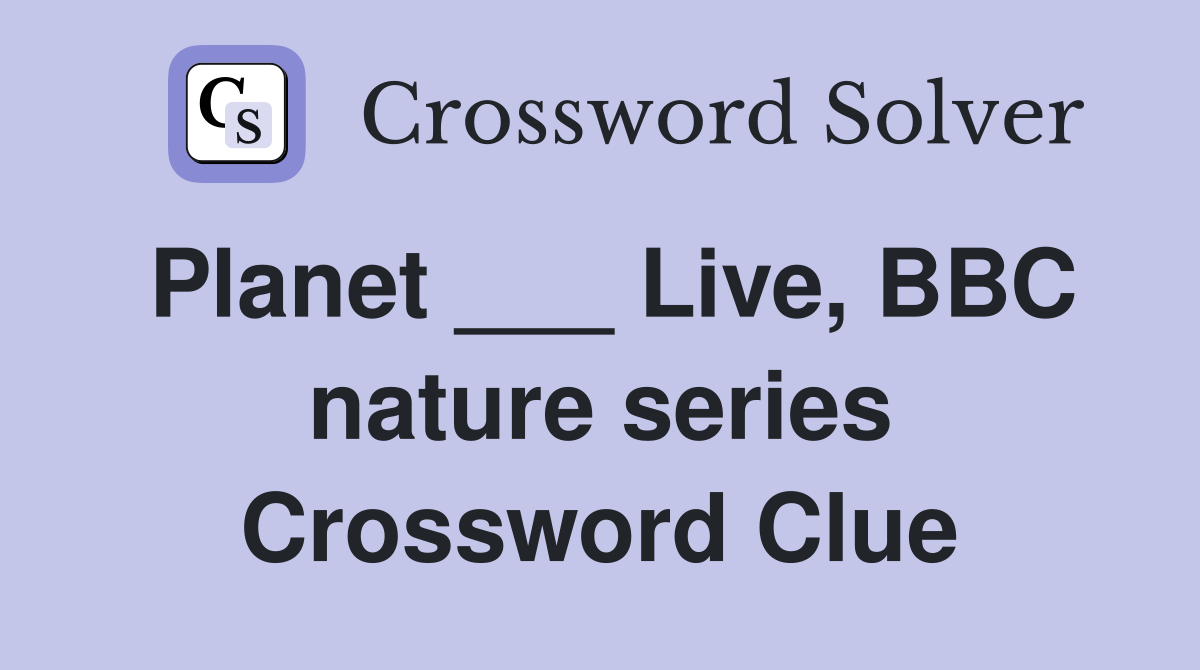 Planet ___ Live, BBC nature series Crossword Clue