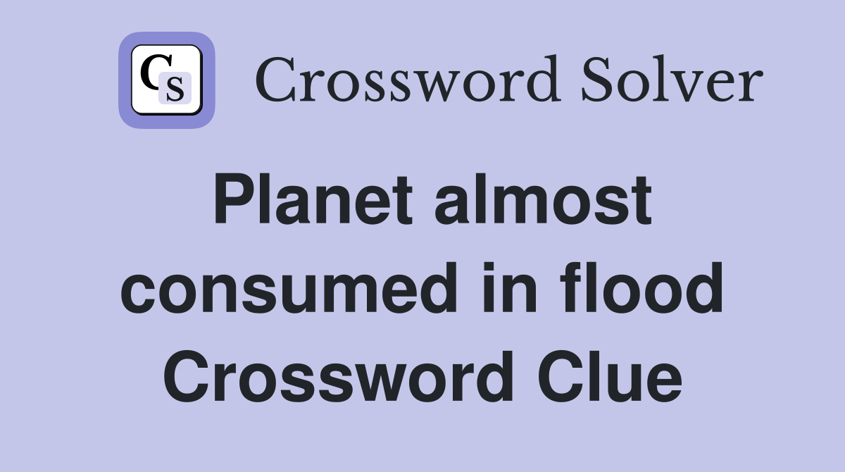 Planet almost consumed in flood Crossword Clue