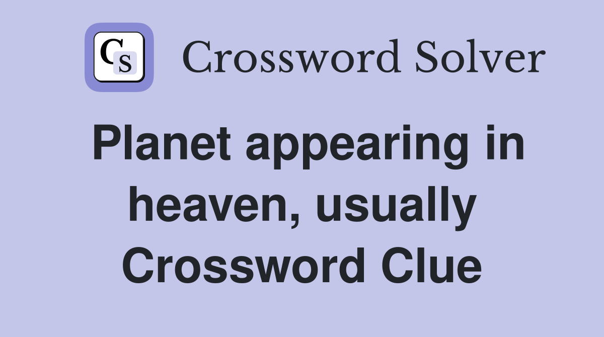 Planet appearing in heaven, usually Crossword Clue