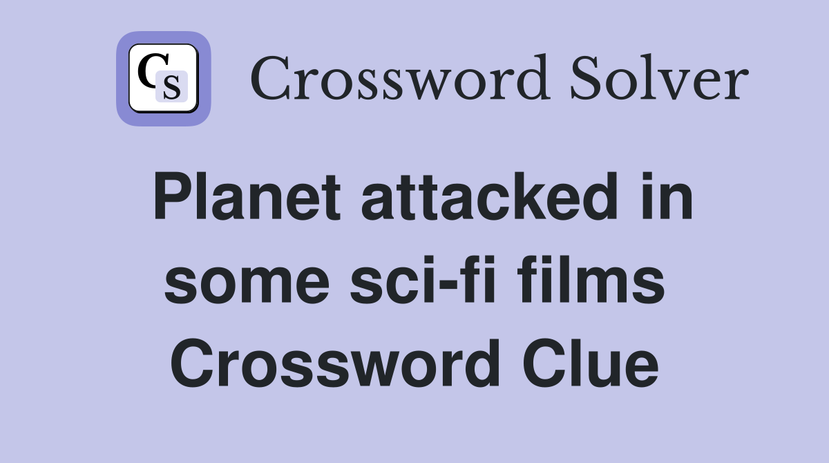 Planet attacked in some sci-fi films Crossword Clue