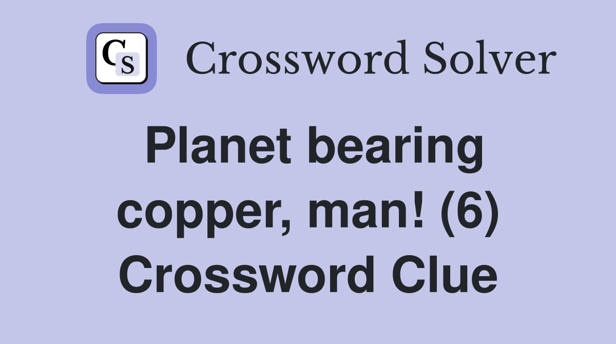 Planet bearing copper, man! (6) Crossword Clue
