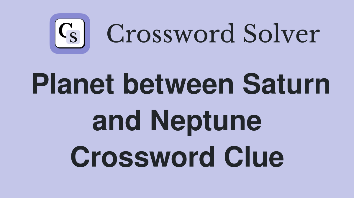 Planet between Saturn and Neptune Crossword Clue