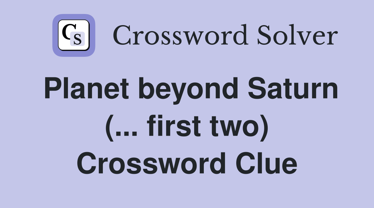 Planet beyond Saturn (... first two) Crossword Clue