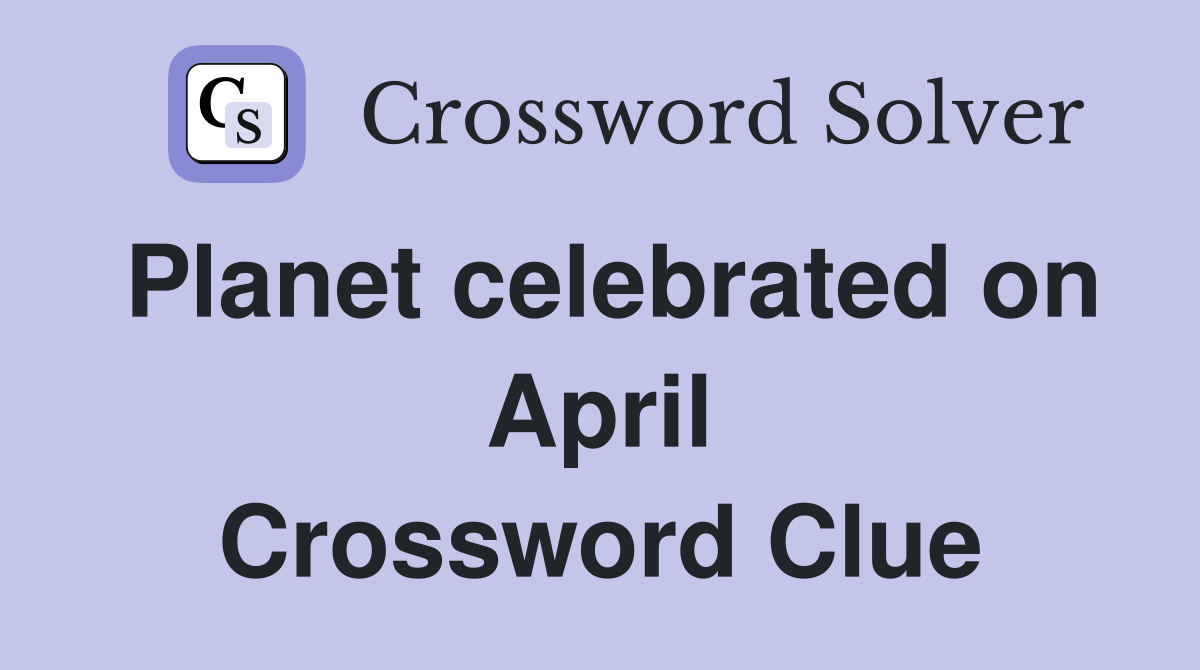 Planet celebrated on April Crossword Clue