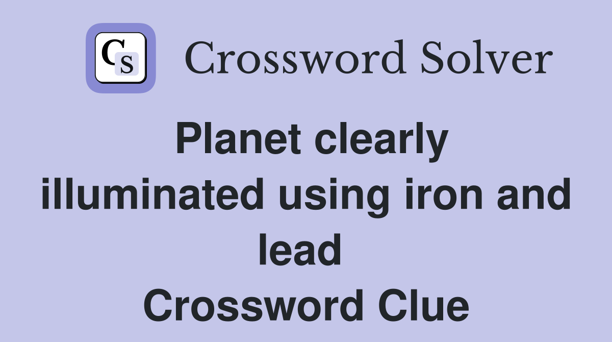 Planet clearly illuminated using iron and lead  Crossword Clue