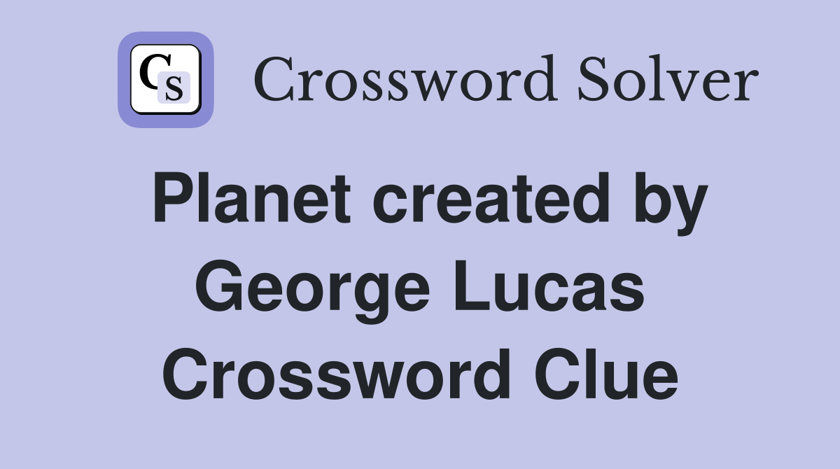 Planet created by George Lucas Crossword Clue