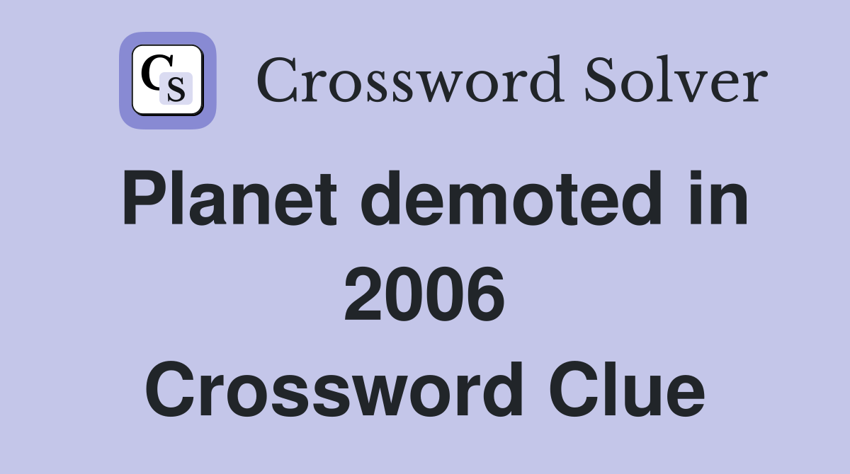 Planet demoted in 2006 Crossword Clue
