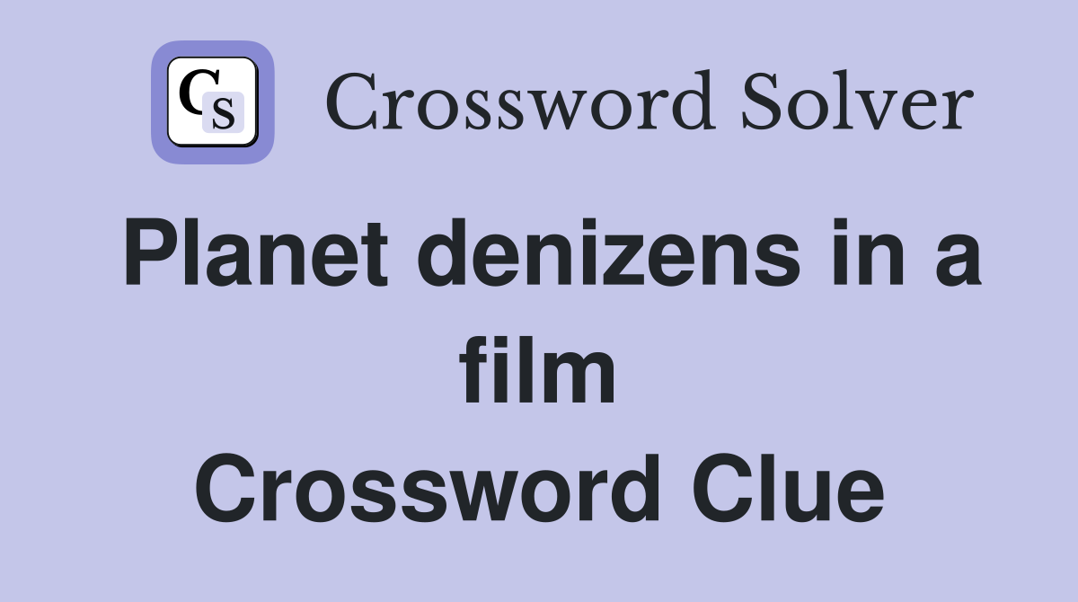 Planet denizens in a film Crossword Clue