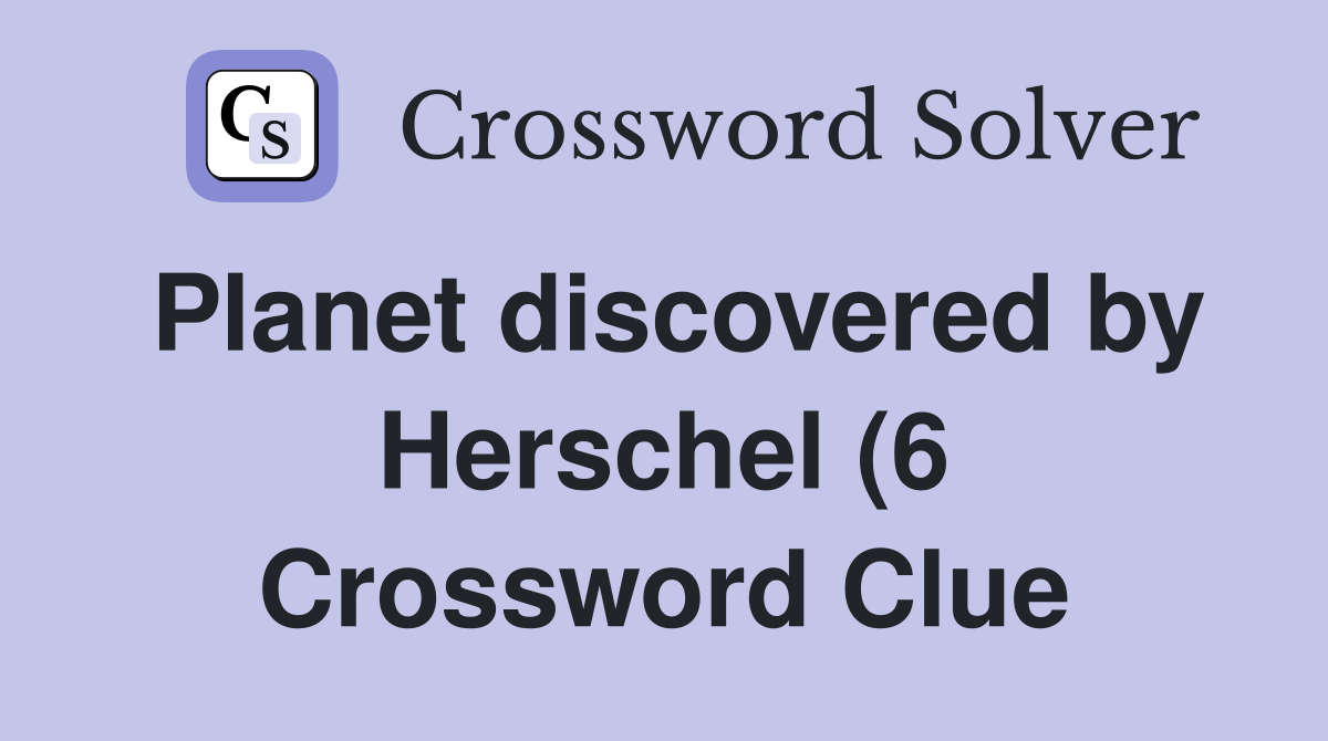 Planet discovered by Herschel (6) Crossword Clue Answers Crossword Planet discovered by Herschel (6) Crossword Clue Answers Crossword