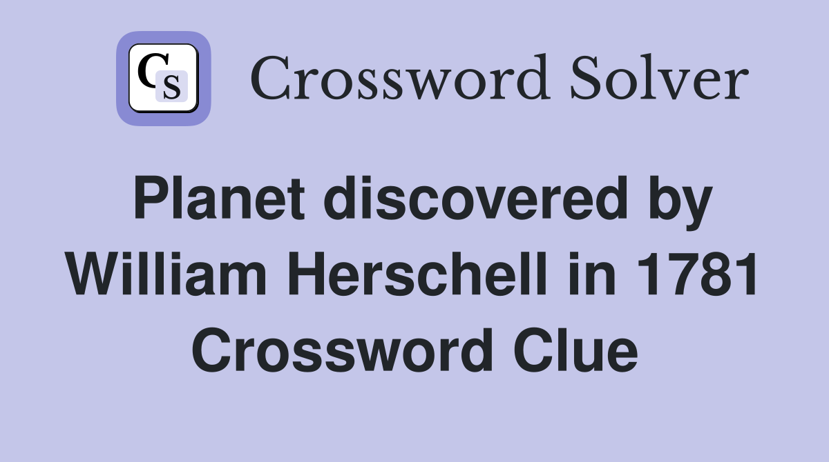 Planet discovered by William Herschell in 1781 Crossword Clue