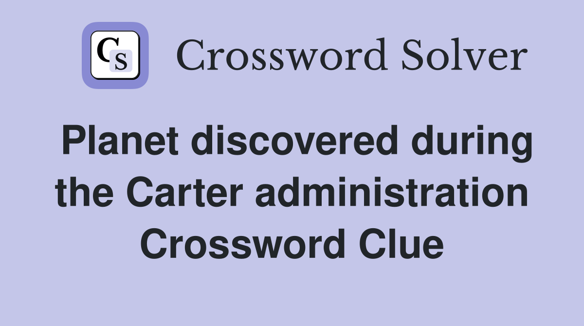 Planet discovered during the Carter administration Crossword Clue