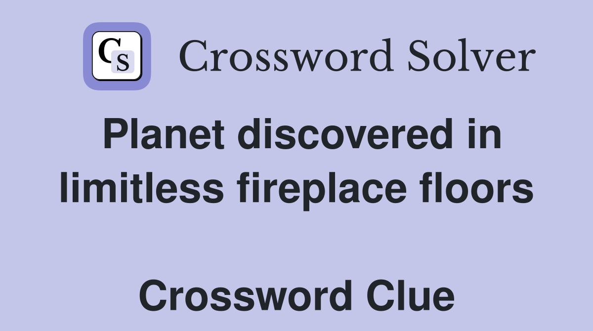 Planet discovered in limitless fireplace floors  Crossword Clue