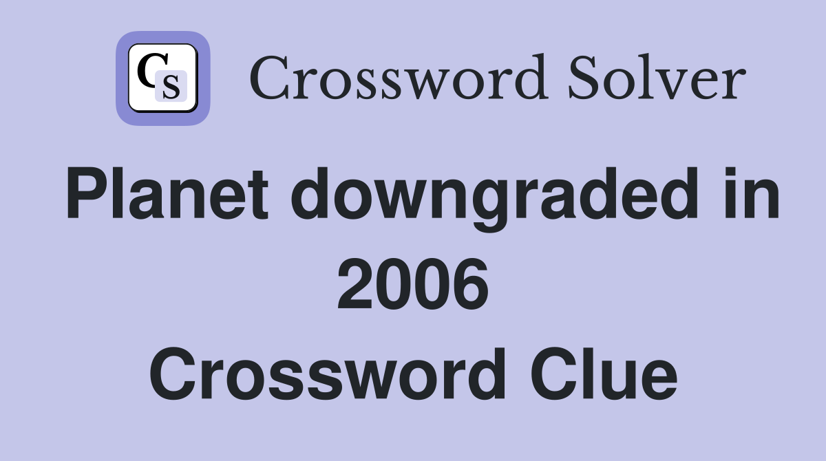 Planet downgraded in 2006 Crossword Clue